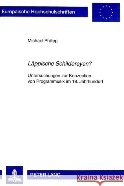 «Laeppische Schildereyen?»: Untersuchungen Zur Konzeption Von Programmusik Im 18. Jahrhundert Philipp, Michael 9783631333372