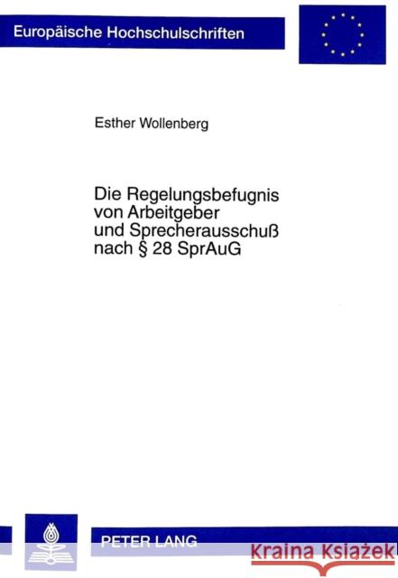 Die Regelungsbefugnis Von Arbeitgeber Und Sprecherausschuß Nach § 28 Spraug Wollenberger, Esther 9783631335147