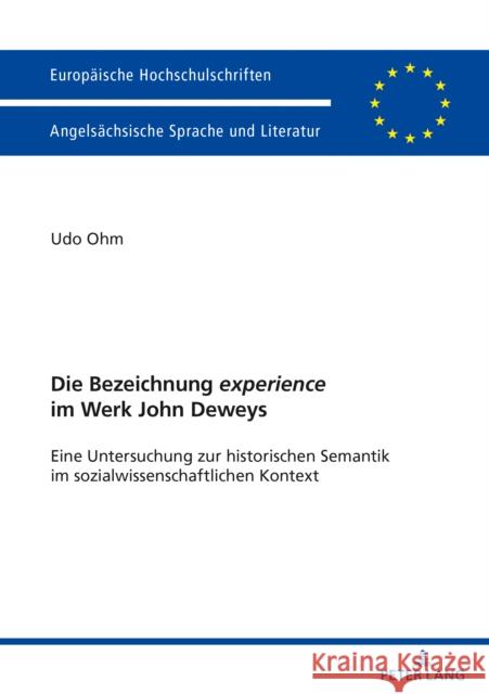 Die Bezeichnung «Experience» Im Werk John Deweys: Eine Untersuchung Zur Historischen Semantik Im Sozialwissenschaftlichen Kontext Ohm, Udo 9783631335284 Peter Lang Gmbh, Internationaler Verlag Der W