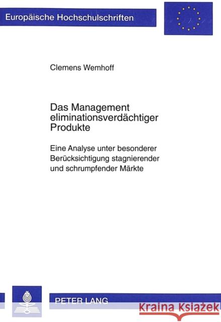 Das Management Eliminationsverdaechtiger Produkte: Eine Analyse Unter Besonderer Beruecksichtigung Stagnierender Und Schrumpfender Maerkte Wemhoff, Clemens 9783631335291 Peter Lang Gmbh, Internationaler Verlag Der W