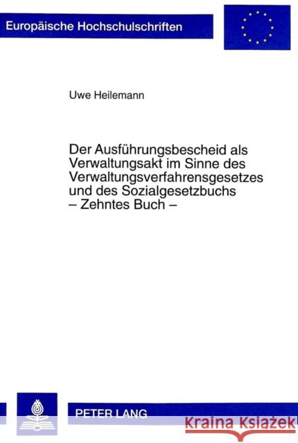 Der Ausfuehrungsbescheid ALS Verwaltungsakt Im Sinne Des Verwaltungsverfahrensgesetzes Und Des Sozialgesetzbuchs - Zehntes Buch - Heilemann, Uwe 9783631336496 Peter Lang Gmbh, Internationaler Verlag Der W