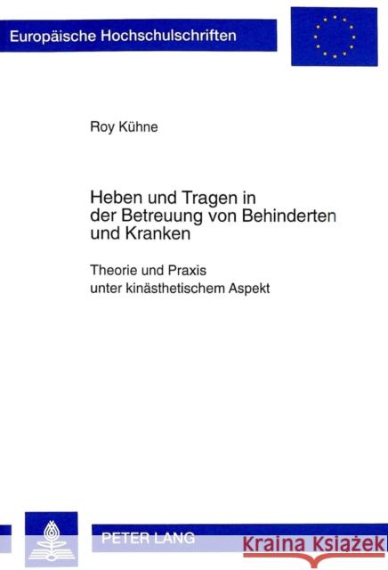 Heben Und Tragen in Der Betreuung Von Behinderten Und Kranken: Theorie Und Praxis Unter Kinaesthetischem Aspekt Kühne, Roy 9783631336571