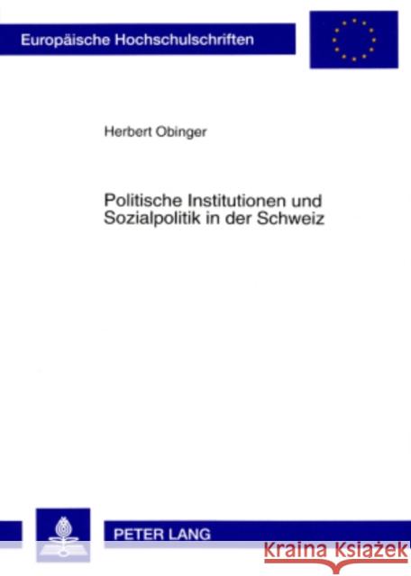 Politische Institutionen Und Sozialpolitik in Der Schweiz: Der Einfluß Von Nebenregierungen Auf Struktur Und Entwicklungsdynamik Des Schweizerischen S Obinger, Herbert 9783631336649