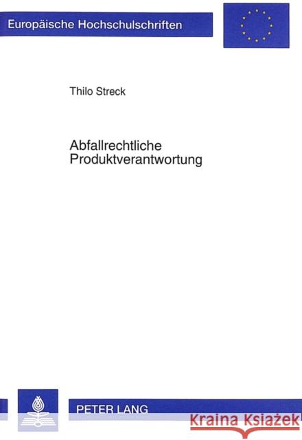 Abfallrechtliche Produktverantwortung: Ein Beitrag Zum Dritten Teil Des Kreislaufwirtschafts- Und Abfallgesetzes Streck, Thilo 9783631336809