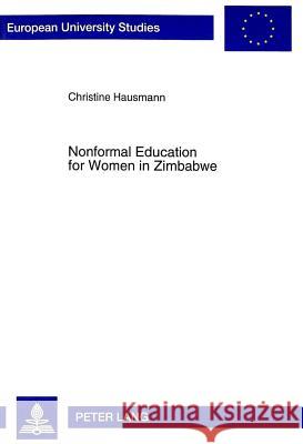 Nonformal Education for Women in Zimbabwe: Empowerment Strategies and Status Improvement Hausmann, Christine 9783631336830 Peter Lang GmbH