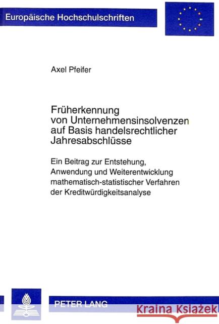 Frueherkennung Von Unternehmensinsolvenzen Auf Basis Handelsrechtlicher Jahresabschluesse: Ein Beitrag Zur Entstehung, Anwendung Und Weiterentwicklung Pfeifer, Axel 9783631337110 Peter Lang Gmbh, Internationaler Verlag Der W