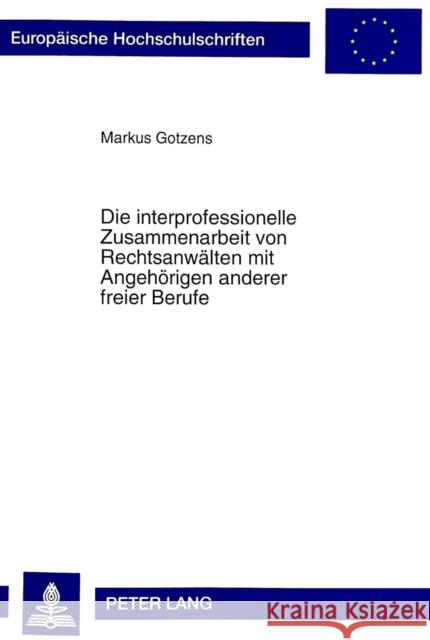 Die Interprofessionelle Zusammenarbeit Von Rechtsanwaelten Mit Angehoerigen Anderer Freier Berufe Gotzens, Markus 9783631337646 Peter Lang Gmbh, Internationaler Verlag Der W