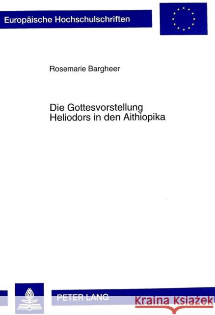 Die Gottesvorstellung Heliodors in Den Aithiopika Bargheer, Rosemarie 9783631338360 Peter Lang Gmbh, Internationaler Verlag Der W