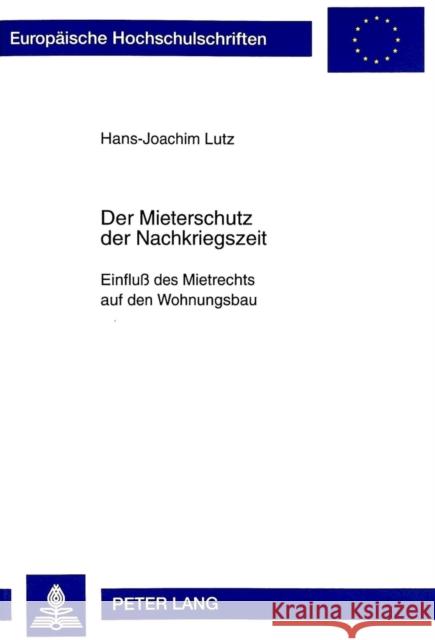 Der Mieterschutz Der Nachkriegszeit: Einfluß Des Mietrechts Auf Den Wohnungsbau Lutz, Hans-Joachim 9783631338582