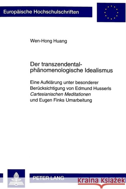 Der Transzendentalphaenomenologische Idealismus: Eine Aufklaerung Unter Besonderer Beruecksichtigung Von Edmund Husserls Cartesianischen Meditationen Huang, Wen-Hong 9783631338612 Peter Lang Gmbh, Internationaler Verlag Der W