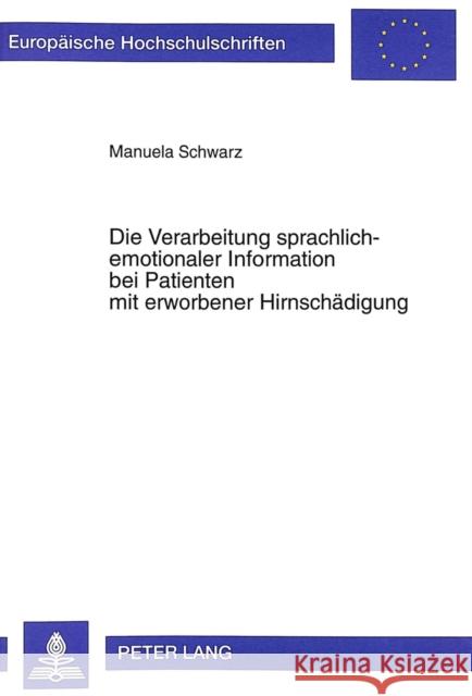 Die Verarbeitung Sprachlich-Emotionaler Information Bei Patienten Mit Erworbener Hirnschaedigung Schwarz, Manuela 9783631339015 Peter Lang Gmbh, Internationaler Verlag Der W