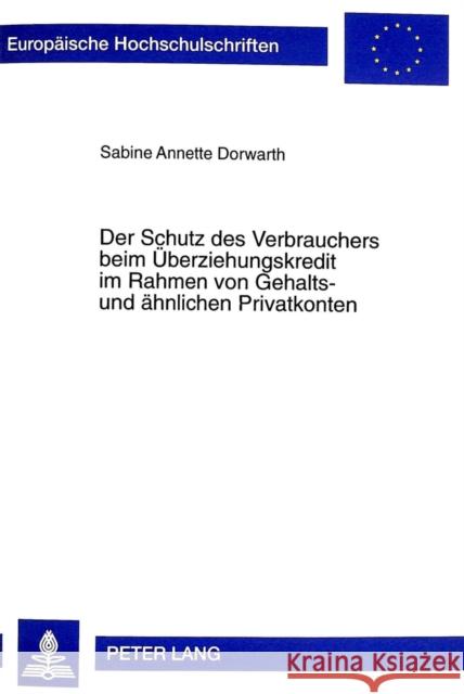 Der Schutz Des Verbrauchers Beim Ueberziehungskredit Im Rahmen Von Gehalts- Und Aehnlichen Privatkonten: Eine Untersuchung Des Schutzmodells Des Verbr Dorwarth, Sabine A. 9783631339077 Peter Lang Gmbh, Internationaler Verlag Der W
