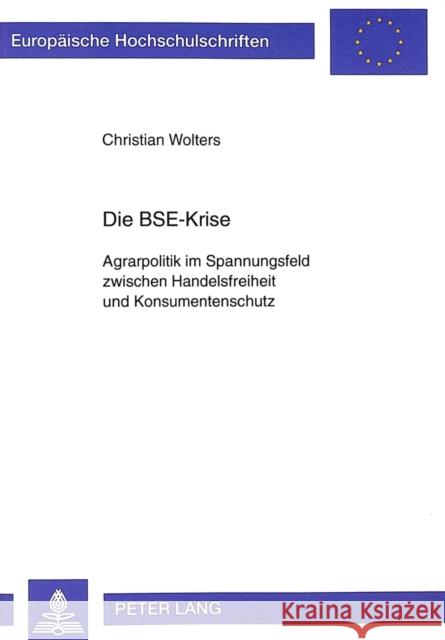 Die Bse-Krise: Agrarpolitik Im Spannungsfeld Zwischen Handelsfreiheit Und Konsumentenschutz Wolters, Christian 9783631339114 Peter Lang Gmbh, Internationaler Verlag Der W