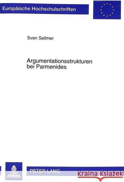 Argumentationsstrukturen Bei Parmenides: Zur Methode Des Lehrgedichts Und Ihren Grundlagen Sellmer, Sven 9783631339138 Peter Lang Gmbh, Internationaler Verlag Der W