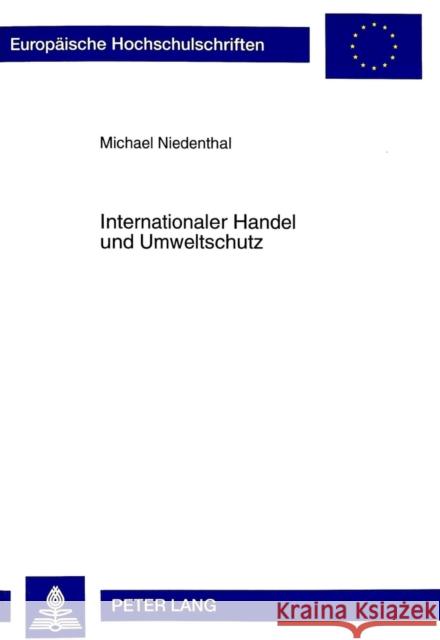 Internationaler Handel Und Umweltschutz: Eine Analyse Von Ansaetzen Fuer Eine Oekologische Reform Der Welthandelsordnung Niedenthal, Michael 9783631339633 Peter Lang Gmbh, Internationaler Verlag Der W