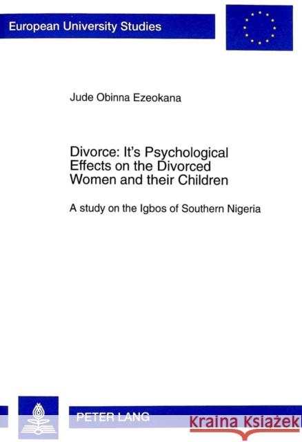 Divorce: Its Psychological Effects on the Divorced Women and Their Children: A Study on the Igbos of Southern Nigeria Ezeokana, Jude Obinna 9783631340424 Lang, Peter, Gmbh, Internationaler Verlag Der