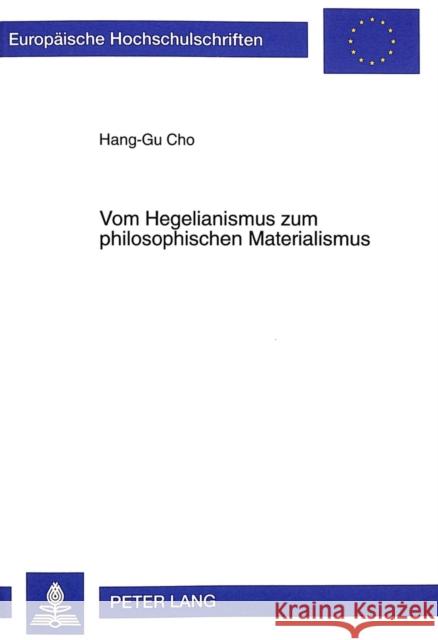 Vom Hegelianismus Zum Philosophischen Materialismus: Eine Studie Ueber Die Entwicklung Des Politischen Und Philosophischen Denkens Des Jungen Marx Hang-Gu Cho 9783631340912 Peter Lang Gmbh, Internationaler Verlag Der W