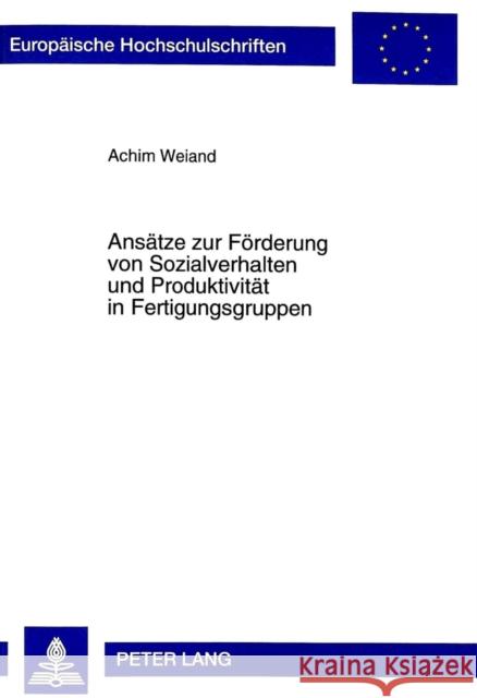 Ansaetze Zur Foerderung Von Sozialverhalten Und Produktivitaet in Fertigungsgruppen Weiand, Achim 9783631342237