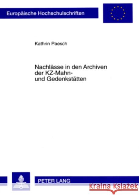 Nachlaesse in Den Archiven Der Kz-Mahn- Und Gedenkstaetten: Konzeptionelle Ueberlegungen Zur Bestandserschließung Foitzik-Paesch, Kathrin 9783631342374