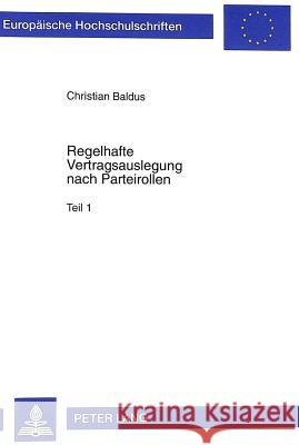 Regelhafte Vertragsauslegung Nach Parteirollen Im Klassischen Roemischen Recht Und in Der Modernen Voelkerrechtswissenschaft: Zur Rezeptionsfaehigkeit Baldus, Christian 9783631342961