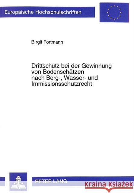 Drittschutz Bei Der Gewinnung Von Bodenschaetzen: Nach Berg-, Wasser- Und Immissionsschutzrecht Fortmann, Birgit 9783631342992 Peter Lang Gmbh, Internationaler Verlag Der W