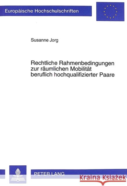 Rechtliche Rahmenbedingungen Zur Raeumlichen Mobilitaet Beruflich Hochqualifizierter Paare Jorg, Susanne 9783631343173 Peter Lang Gmbh, Internationaler Verlag Der W