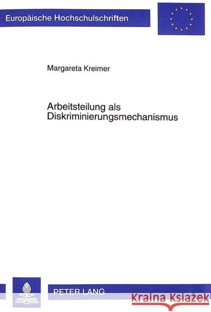 Arbeitsteilung ALS Diskriminierungsmechanismus: Theorie Und Empirie Geschlechtsspezifischer Arbeitsmarktsegregation Kreimer, Margareta 9783631343418 Peter Lang Gmbh, Internationaler Verlag Der W