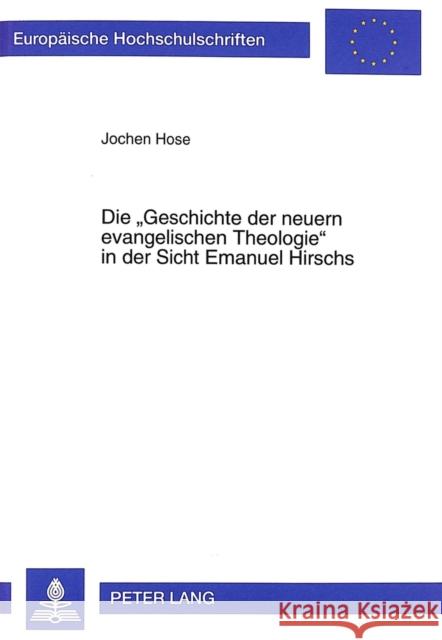 Die «Geschichte Der Neuern Evangelischen Theologie» in Der Sicht Emanuel Hirschs Hose, Jochen 9783631343432