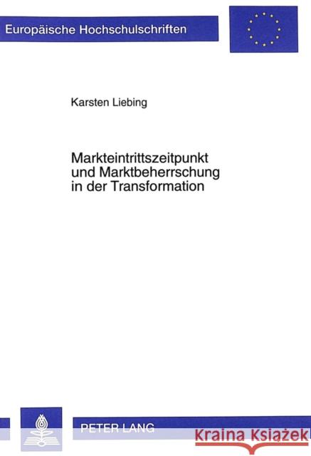 Markteintrittszeitpunkt Und Marktbeherrschung in Der Transformation: Ein Ansatz Zur Beurteilung Von First-Mover Investitionen Unter Den Rahmenbedingun Liebing, Karsten 9783631343852 Peter Lang Gmbh, Internationaler Verlag Der W