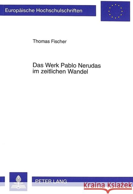 Das Werk Pablo Nerudas Im Zeitlichen Wandel Fischer, Thomas 9783631344064 Peter Lang Gmbh, Internationaler Verlag Der W