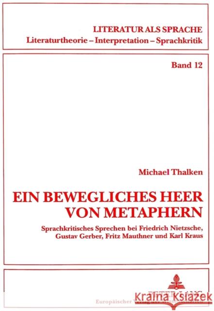 «Ein Bewegliches Heer Von Metaphern...»: Sprachkritisches Sprechen Bei Friedrich Nietzsche, Gustav Gerber, Fritz Mauthner Und Karl Kraus Arntzen, Helmut 9783631344156