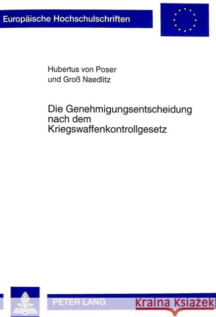 Die Genehmigungsentscheidung Nach Dem Kriegswaffenkontrollgesetz Von Poser, Hubertus 9783631344347 Peter Lang Gmbh, Internationaler Verlag Der W