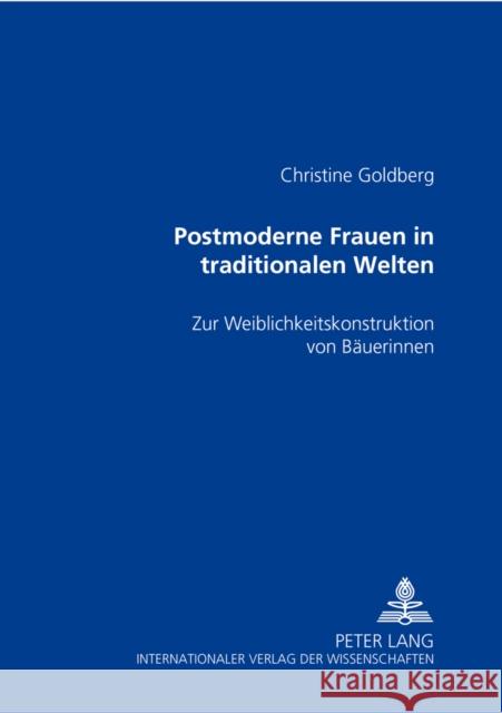 Postmoderne Frauen in Traditionalen Welten: Zur Weiblichkeitskonstruktion Von Baeuerinnen Goldberg, Christine 9783631344620 Lang, Peter, Gmbh, Internationaler Verlag Der