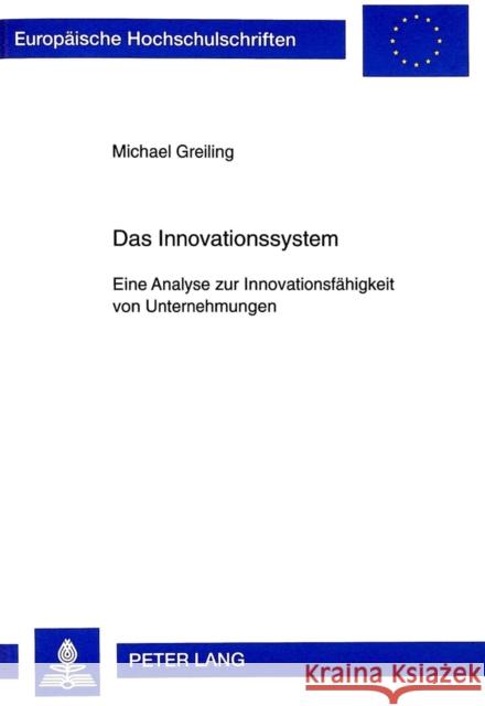 Das Innovationssystem: Eine Analyse Zur Innovationsfaehigkeit Von Unternehmungen Greiling, Michael 9783631344811 Peter Lang Gmbh, Internationaler Verlag Der W