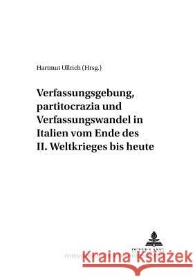 Verfassungsgebung, «Partitocrazia» Und Verfassungswandel in Italien Vom Ende Des II. Weltkrieges Bis Heute Ullrich, Hartmut 9783631345795 Lang, Peter, Gmbh, Internationaler Verlag Der