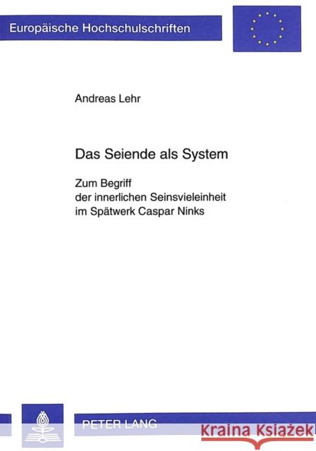 Das Seiende ALS System: Zum Begriff Der Innerlichen Seinsvieleinheit Im Spaetwerk Caspar Ninks Lehr, Andreas 9783631346655 Peter Lang Gmbh, Internationaler Verlag Der W