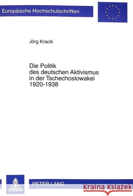 Die Politik Des Deutschen Aktivismus in Der Tschechoslowakei 1920-1938 Kracik, Jörg 9783631346723