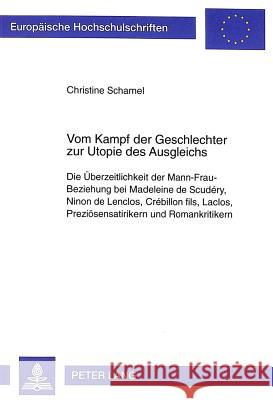 Vom Kampf Der Geschlechter Zur Utopie Des Ausgleichs: Die Ueberzeitlichkeit Der Mann-Frau-Beziehung Bei Madeleine de Scudéry, Ninon de Lenclos, Crébil Schamel, Christine 9783631347461 Peter Lang Gmbh, Internationaler Verlag Der W