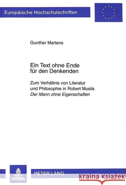 Ein Text Ohne Ende Fuer Den Denkenden: Zum Verhaeltnis Von Literatur Und Philosophie in Robert Musils Der Mann Ohne Eigenschaften Martens, Gunther 9783631348031 Peter Lang Gmbh, Internationaler Verlag Der W