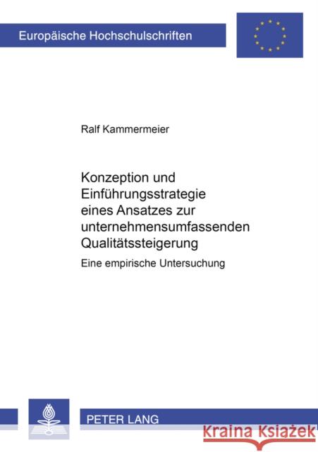 Konzeption Und Einfuehrungsstrategie Eines Ansatzes Zur Unternehmensumfassenden Qualitaetssteigerung: Eine Empirische Untersuchung Kammermeier, Ralf 9783631348383 Peter Lang Gmbh, Internationaler Verlag Der W