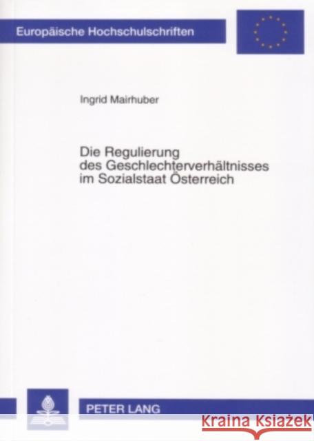 Die Regulierung Des Geschlechterverhaeltnisses Im Sozialstaat Oesterreich: Traditionen, Wandel Und Feministische Umbauoptionen Mairhuber, Ingrid 9783631349441 Peter Lang Gmbh, Internationaler Verlag Der W