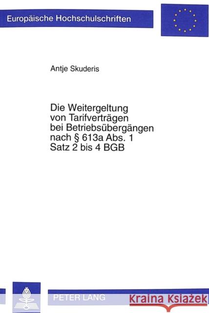 Die Weitergeltung Von Tarifvertraegen Bei Betriebsuebergaengen Nach 613a Abs. 1 Satz 2 Bis 4 Bgb Skuderis, Antje 9783631349588 Peter Lang Gmbh, Internationaler Verlag Der W