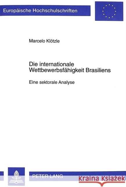 Die Internationale Wettbewerbsfaehigkeit Brasiliens: Eine Sektorale Analyse Klötzle, Marcelo 9783631351734 Peter Lang Gmbh, Internationaler Verlag Der W