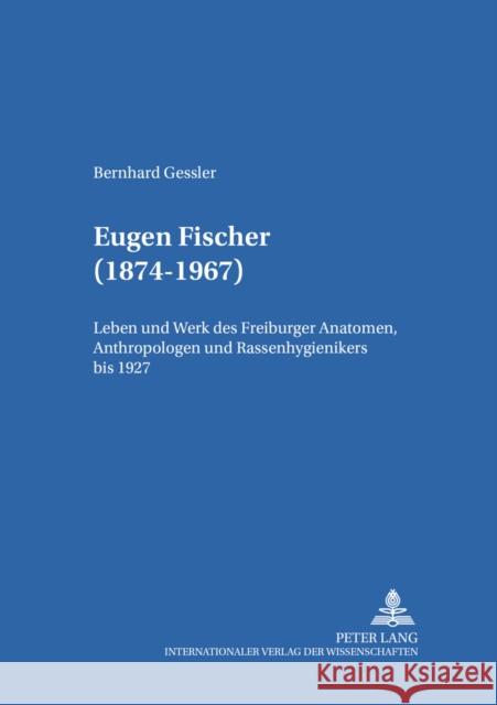 Eugen Fischer (1874-1967): Leben Und Werk Des Freiburger Anatomen, Anthropologen Und Rassenhygienikers Bis 1927 Leven, Karl-Heinz 9783631352335