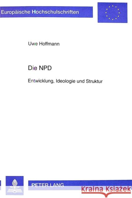 Die Npd: Entwicklung, Ideologie Und Struktur Hoffmann, Uwe 9783631354391 Peter Lang Gmbh, Internationaler Verlag Der W