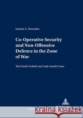 Co-Operative Security and Non-Offensive Defence in the Zone of War; The Greek-Turkish and Arab-Israeli Cases Stivachtis, Ioannis A. 9783631356494 Peter Lang AG