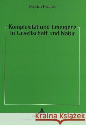 Komplexitaet Und Emergenz in Gesellschaft Und Natur: Typologie Der Systeme Und Prozesse Fliedner, Dietrich 9783631356647
