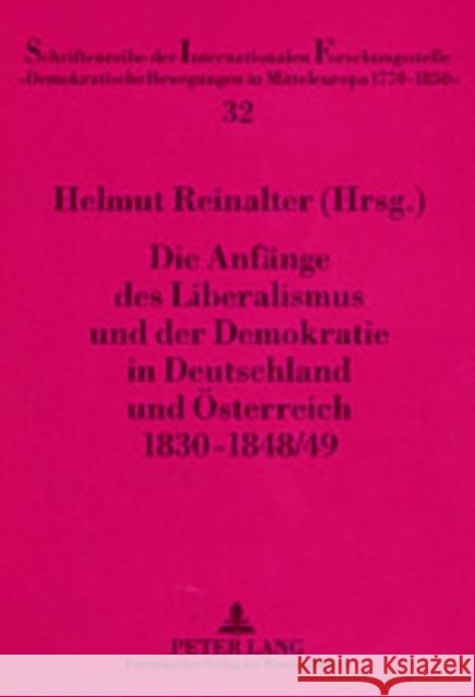 Die Anfaenge Des Liberalismus Und Der Demokratie in Deutschland Und Oesterreich 1830-1848/49 Reinalter, Helmut 9783631356821