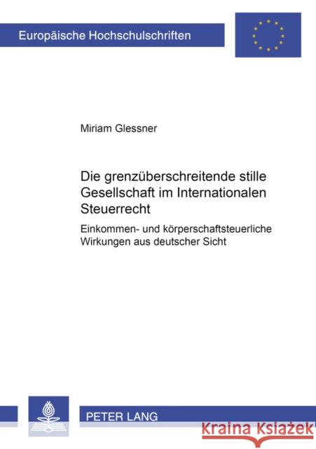 Die Grenzueberschreitende Stille Gesellschaft Im Internationalen Steuerrecht: Einkommen- Und Koerperschaftsteuerliche Wirkungen Aus Deutscher Sicht Glessner, Miriam 9783631357392 Peter Lang Gmbh, Internationaler Verlag Der W