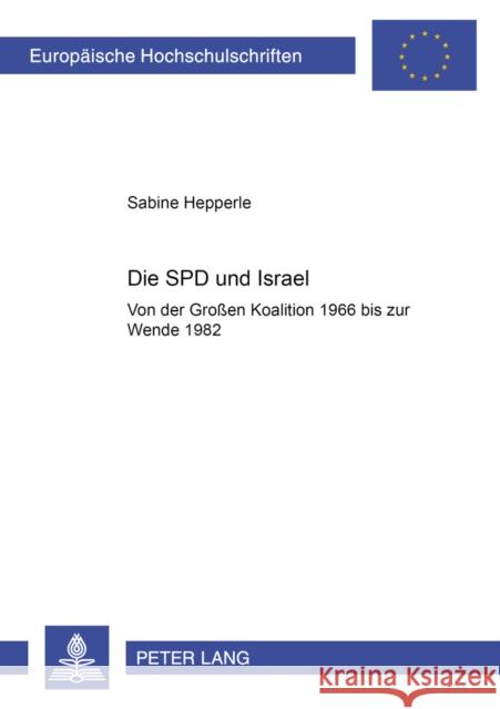 Die SPD Und Israel: Von Der Großen Koalition 1966 Bis Zur Wende 1982 Hepperle, Sabine 9783631357439